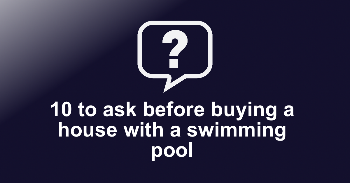 10 to ask before buying a house with a swimming pool