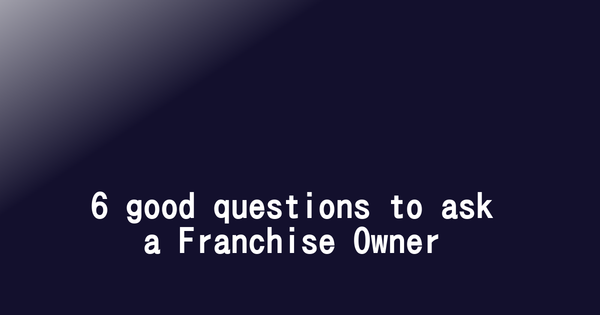 6 good questions to ask a Franchise Owner