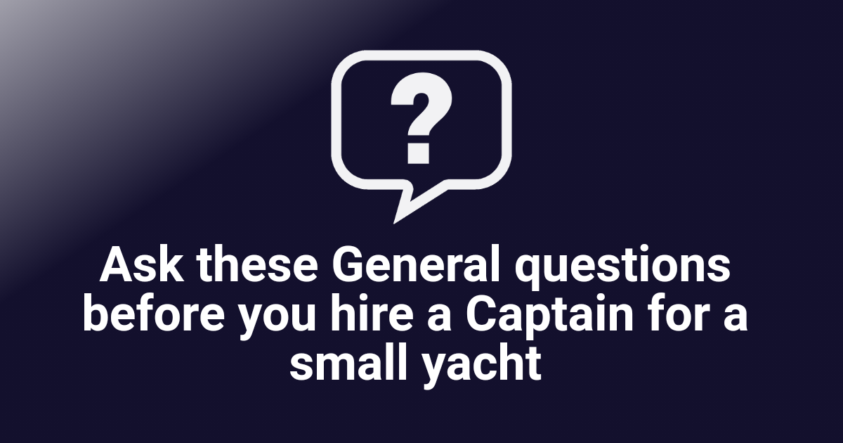 Ask these General questions before you hire a Captain for a small yacht