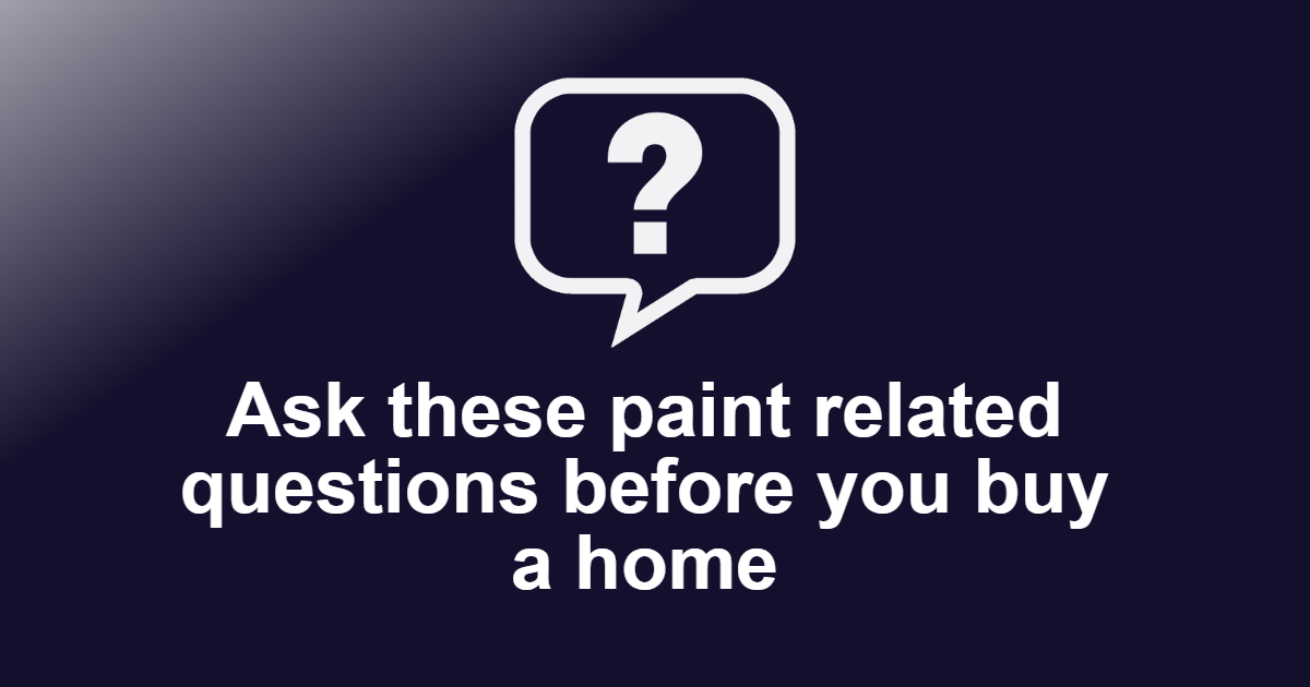 Ask these paint related questions before you buy a home