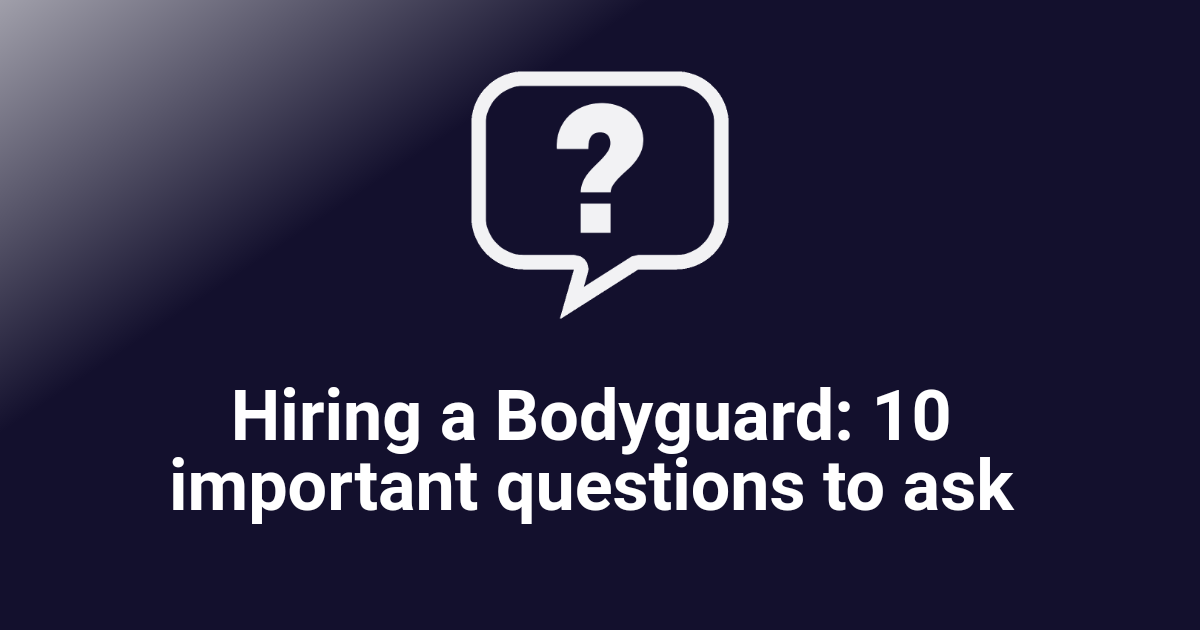 Hiring a Bodyguard: 10 important questions to ask