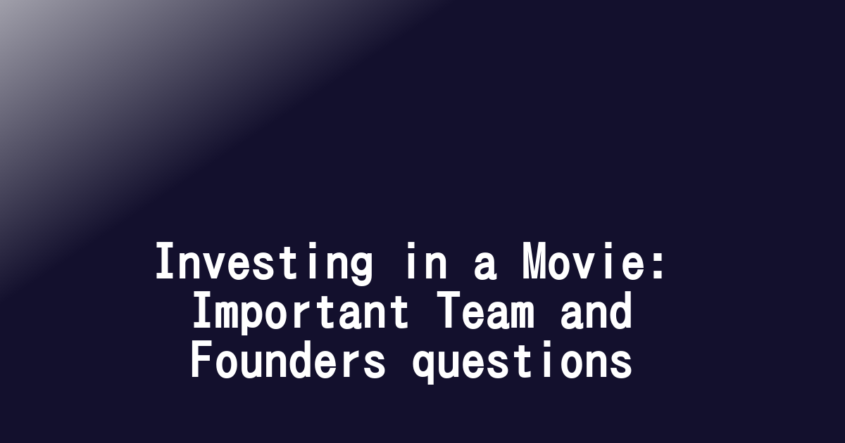 Investing in a Movie: Important Team and Founders questions