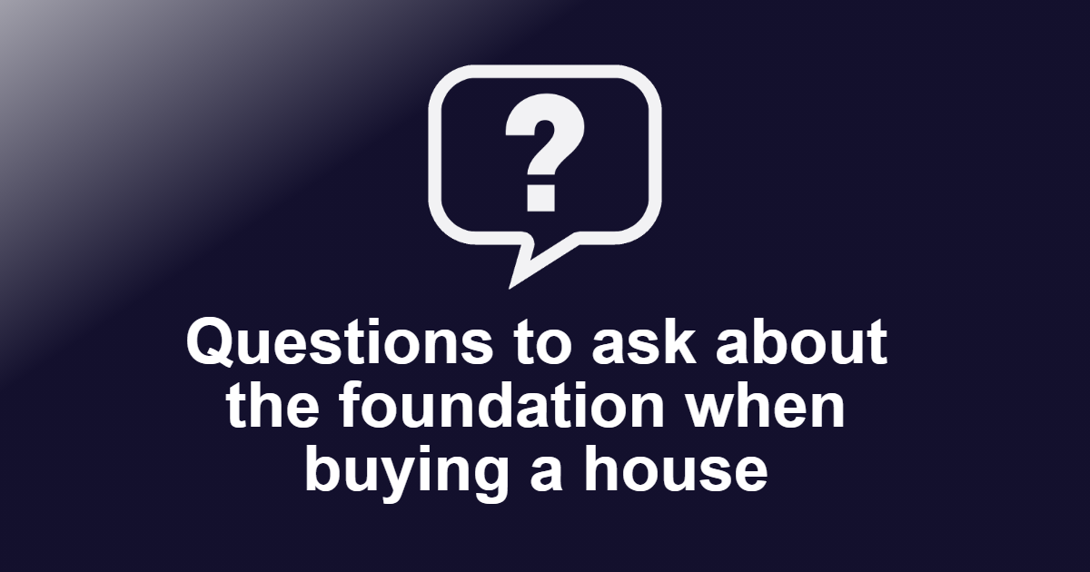 Questions to ask about the foundation when buying a house
