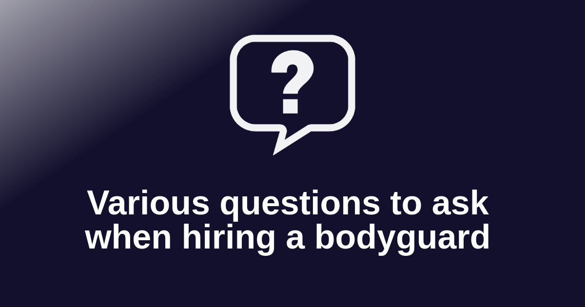 Various questions to ask when hiring a bodyguard