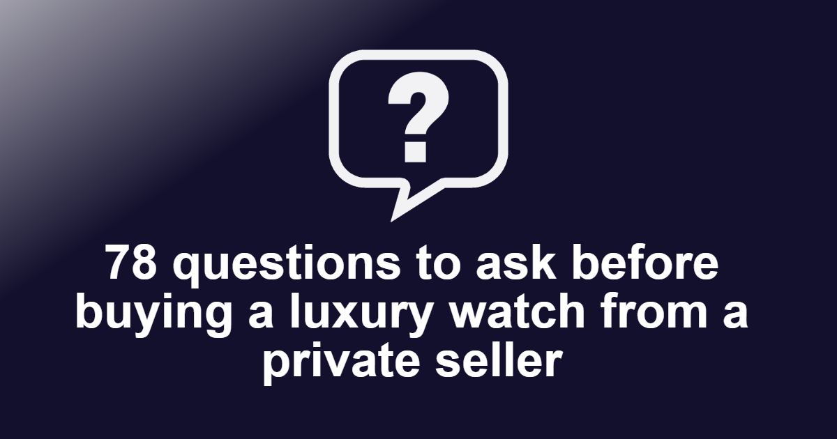 Questions to ask before buying a luxury watch from a private seller