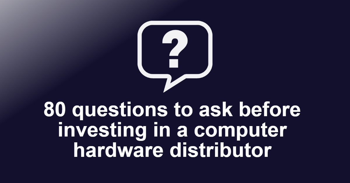 Questions to ask before investing in a Computer Hardware Distributor